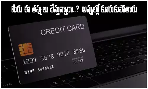 క్రెడిట్ కార్డుతో ఈ పొరపాట్లు చేస్తున్నారా? తీవ్రంగా నష్టపోతారు!