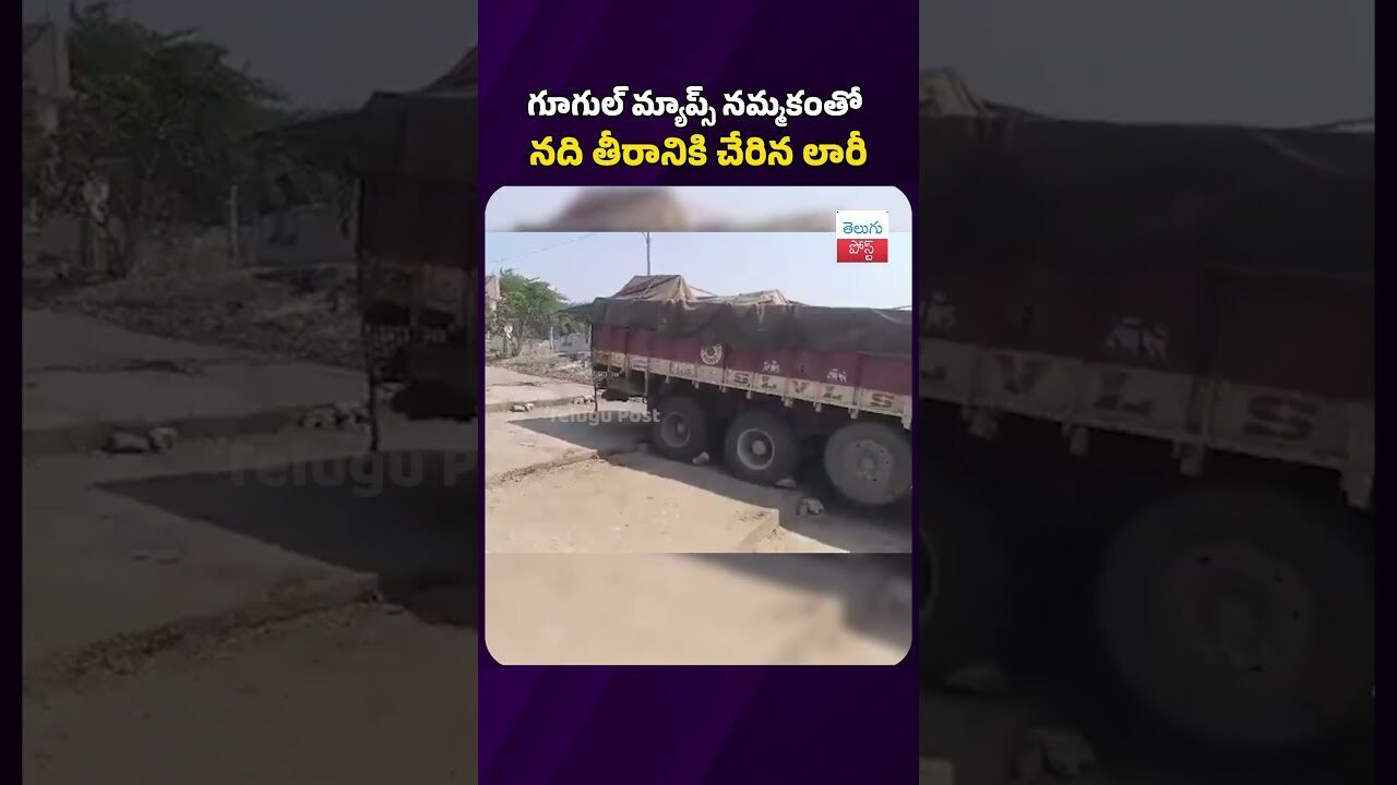 గూగుల్ మ్యాప్స్ నమ్మకంతో నది తీరానికి చేరిన లారీ #telugupost #googlemaps #viralvideo #latestnews
